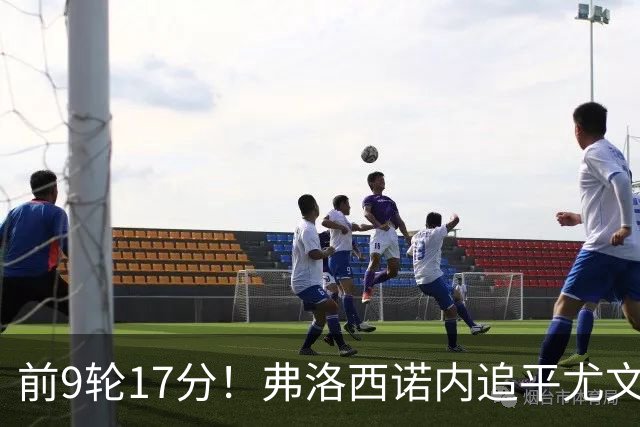 前9轮17分！弗洛西诺内追平尤文创造的意甲升班马赛季最佳开局